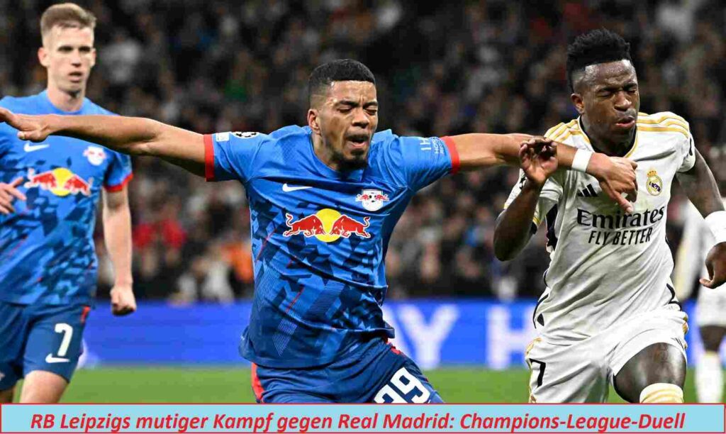 RB Leipzigs mutiger Kampf gegen Real Madrid: Champions-League-Duell